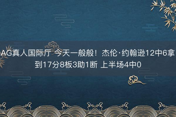 AG真人国际厅 今天一般般！杰伦·约翰逊12中6拿到17分8板3助1断 上半场4中0