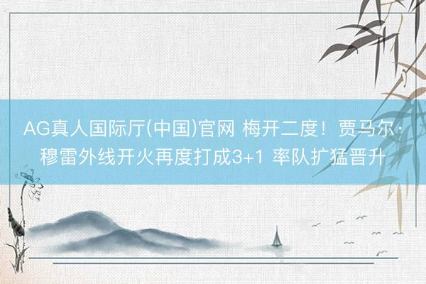 AG真人国际厅(中国)官网 梅开二度！贾马尔·穆雷外线开火再度打成3+1 率队扩猛晋升