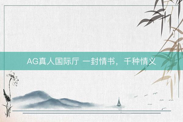 AG真人国际厅 一封情书，千种情义