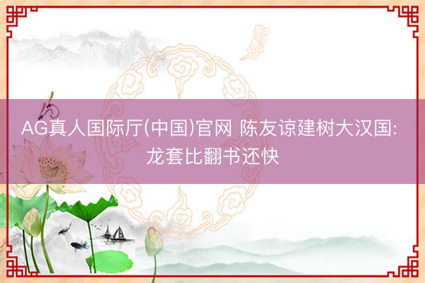 AG真人国际厅(中国)官网 陈友谅建树大汉国: 龙套比翻书还快