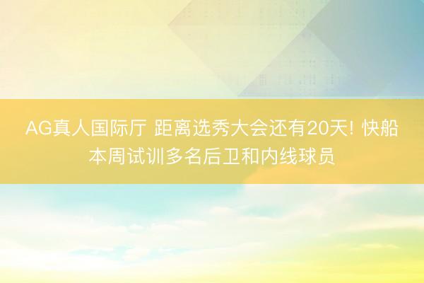 AG真人国际厅 距离选秀大会还有20天! 快船本周试训多名后卫和内线球员